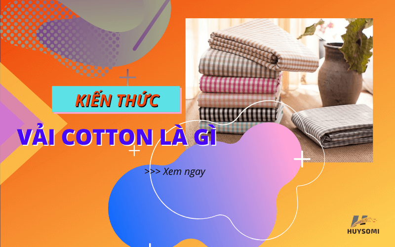 Vải cotton là gì | Giá bán như thế nào và cách nhận biết các loại chất liệu thun cotton 100%